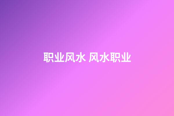 职业风水 风水职业